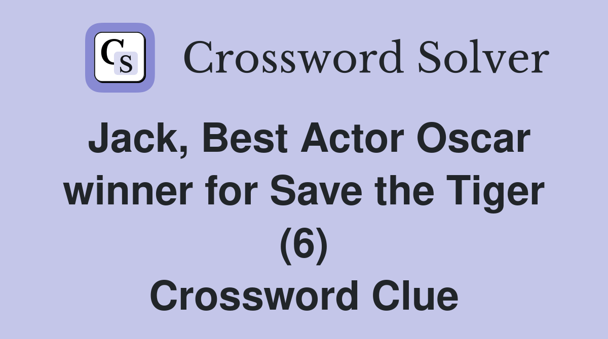 Jack, Best Actor Oscar winner for Save the Tiger (6) Crossword Clue Answers Crossword Solver